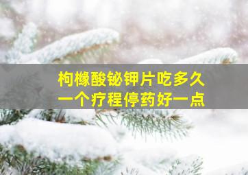 枸橼酸铋钾片吃多久一个疗程停药好一点