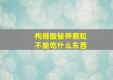 枸橼酸铋钾颗粒不能吃什么东西