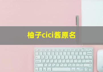 柚子cici酱原名