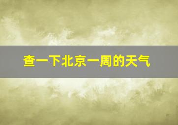 查一下北京一周的天气