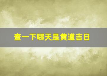 查一下哪天是黄道吉日