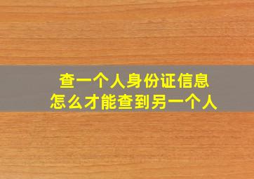 查一个人身份证信息怎么才能查到另一个人