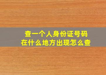 查一个人身份证号码在什么地方出现怎么查