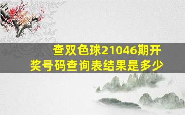 查双色球21046期开奖号码查询表结果是多少