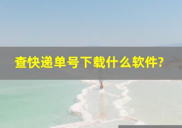 查快递单号下载什么软件?