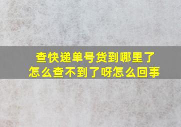 查快递单号货到哪里了怎么查不到了呀怎么回事