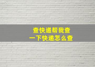 查快递帮我查一下快递怎么查