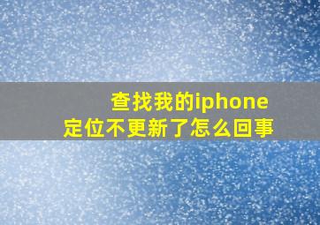 查找我的iphone定位不更新了怎么回事