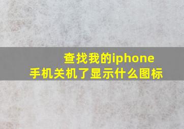 查找我的iphone手机关机了显示什么图标