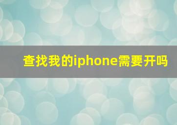 查找我的iphone需要开吗