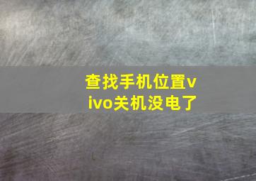 查找手机位置vivo关机没电了