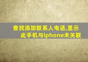 查找添加联系人电话,显示此手机与iphone未关联