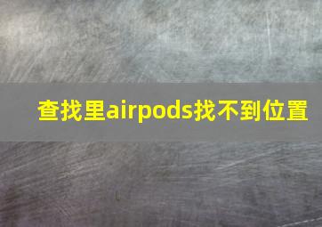 查找里airpods找不到位置