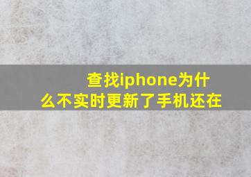 查找iphone为什么不实时更新了手机还在