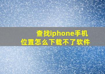 查找iphone手机位置怎么下载不了软件