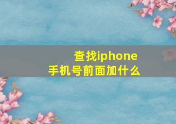 查找iphone手机号前面加什么