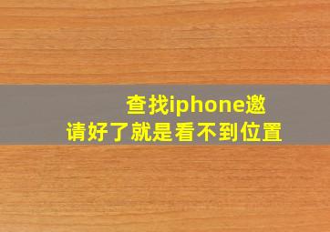 查找iphone邀请好了就是看不到位置