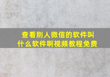 查看别人微信的软件叫什么软件啊视频教程免费