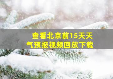 查看北京前15天天气预报视频回放下载