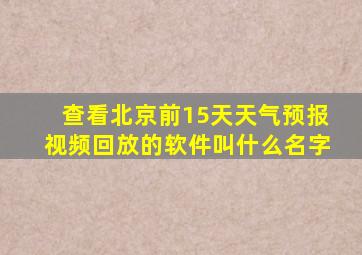 查看北京前15天天气预报视频回放的软件叫什么名字