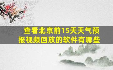 查看北京前15天天气预报视频回放的软件有哪些