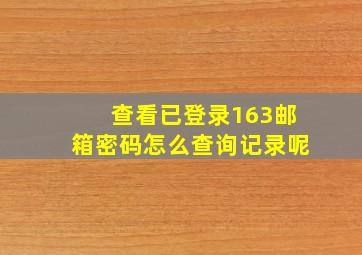 查看已登录163邮箱密码怎么查询记录呢