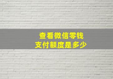 查看微信零钱支付额度是多少