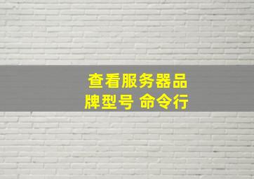 查看服务器品牌型号 命令行