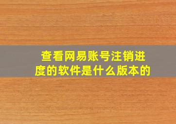 查看网易账号注销进度的软件是什么版本的