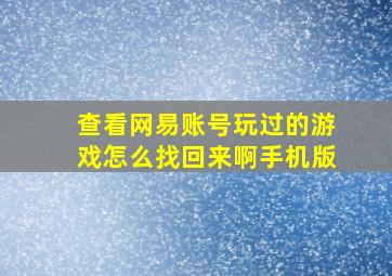 查看网易账号玩过的游戏怎么找回来啊手机版