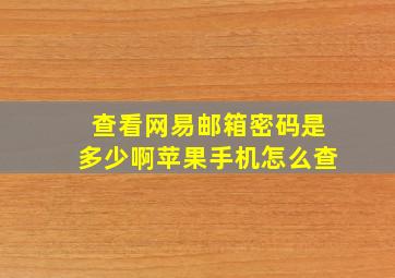 查看网易邮箱密码是多少啊苹果手机怎么查