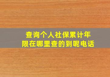 查询个人社保累计年限在哪里查的到呢电话