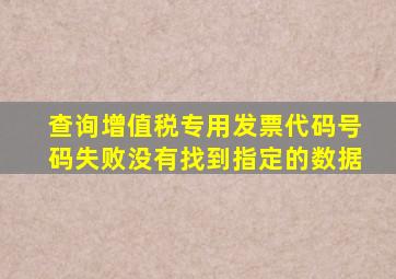 查询增值税专用发票代码号码失败没有找到指定的数据