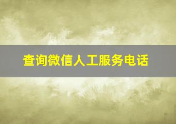 查询微信人工服务电话