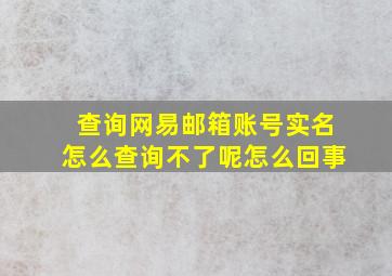 查询网易邮箱账号实名怎么查询不了呢怎么回事