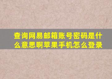 查询网易邮箱账号密码是什么意思啊苹果手机怎么登录