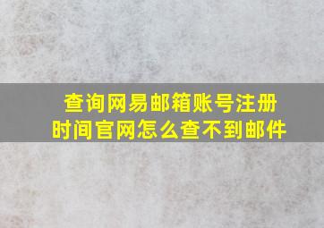 查询网易邮箱账号注册时间官网怎么查不到邮件