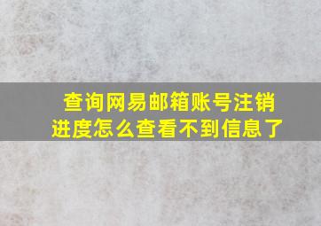 查询网易邮箱账号注销进度怎么查看不到信息了