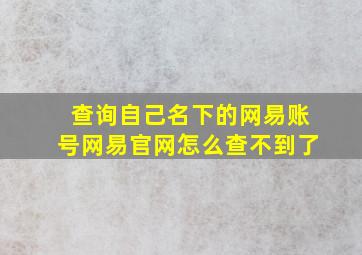 查询自己名下的网易账号网易官网怎么查不到了