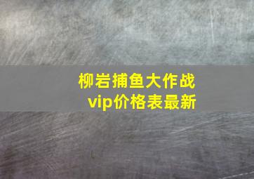 柳岩捕鱼大作战vip价格表最新