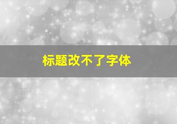 标题改不了字体