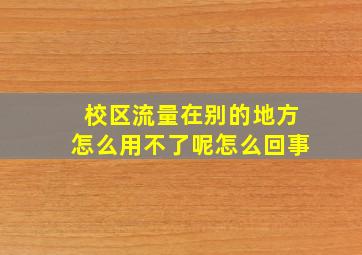 校区流量在别的地方怎么用不了呢怎么回事