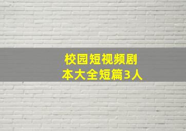 校园短视频剧本大全短篇3人