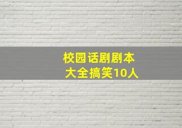 校园话剧剧本大全搞笑10人