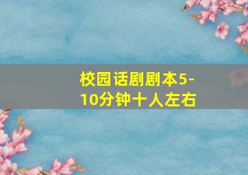 校园话剧剧本5-10分钟十人左右