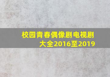 校园青春偶像剧电视剧大全2016至2019