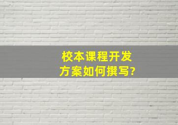 校本课程开发方案如何撰写?