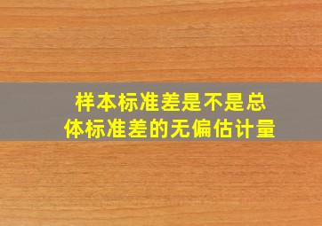 样本标准差是不是总体标准差的无偏估计量