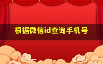 根据微信id查询手机号