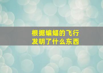 根据蝙蝠的飞行发明了什么东西